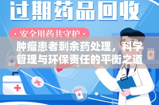 宿迁肿瘤患者剩余药处理，科学管理与环保责任的平衡之道