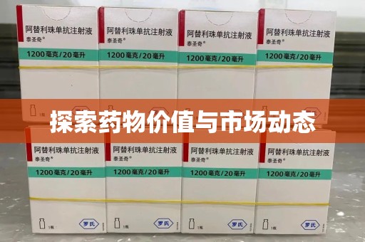 宿迁探索药物价值与市场动态