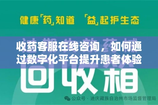宿迁收药客服在线咨询，如何通过数字化平台提升患者体验