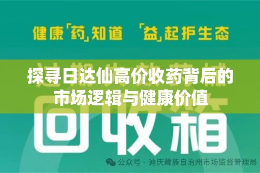 宿迁探寻日达仙高价收药背后的市场逻辑与健康价值