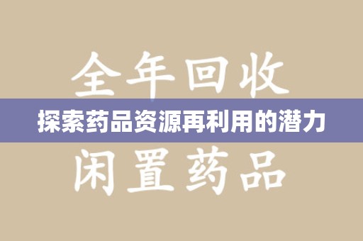 宿迁探索药品资源再利用的潜力