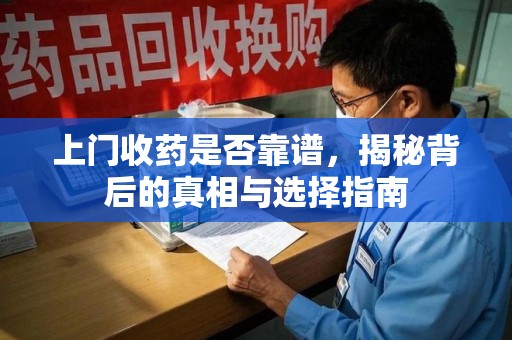 宿迁上门收药是否靠谱，揭秘背后的真相与选择指南