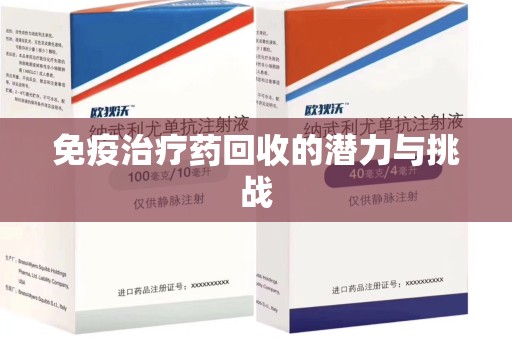 宿迁免疫治疗药回收的潜力与挑战