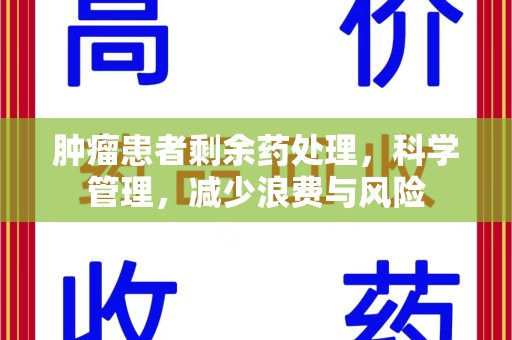 宿迁肿瘤患者剩余药处理，科学管理，减少浪费与风险