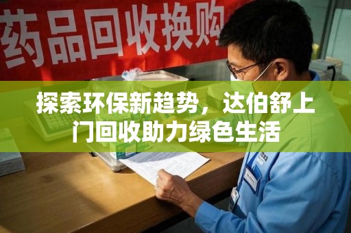 宿迁探索环保新趋势，达伯舒上门回收助力绿色生活