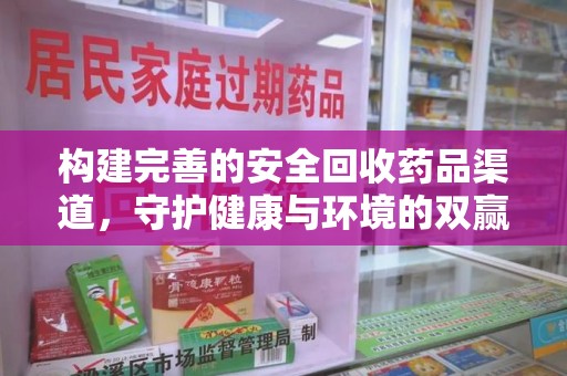 宿迁构建完善的安全回收药品渠道，守护健康与环境的双赢之道