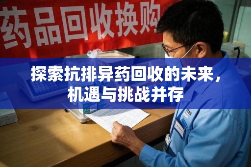 宿迁探索抗排异药回收的未来，机遇与挑战并存