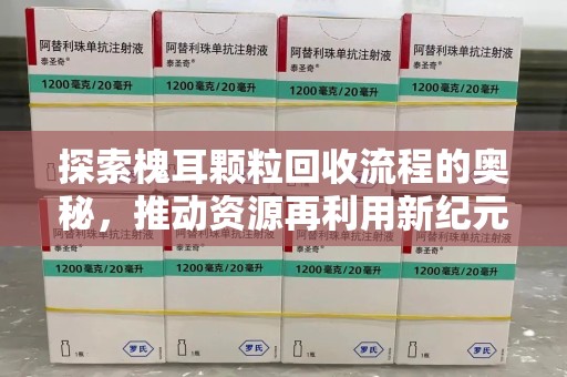 宿迁探索槐耳颗粒回收流程的奥秘，推动资源再利用新纪元