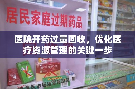 宿迁医院开药过量回收，优化医疗资源管理的关键一步