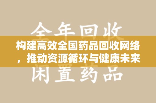 宿迁构建高效全国药品回收网络，推动资源循环与健康未来