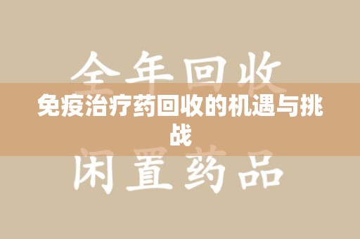 宿迁免疫治疗药回收的机遇与挑战