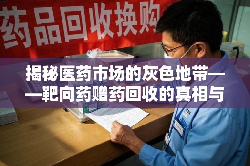 宿迁揭秘医药市场的灰色地带——靶向药赠药回收的真相与思考