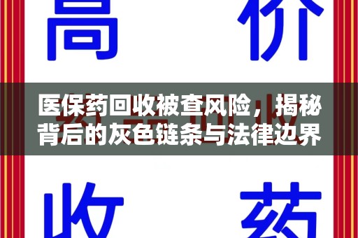 宿迁医保药回收被查风险，揭秘背后的灰色链条与法律边界