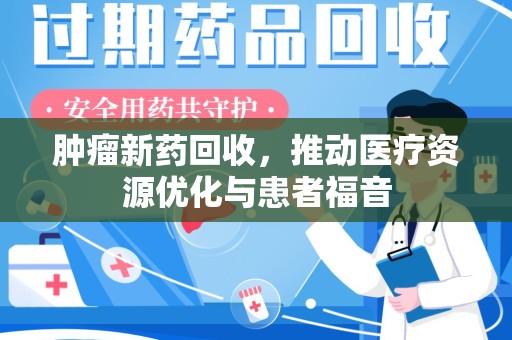 宿迁肿瘤新药回收，推动医疗资源优化与患者福音
