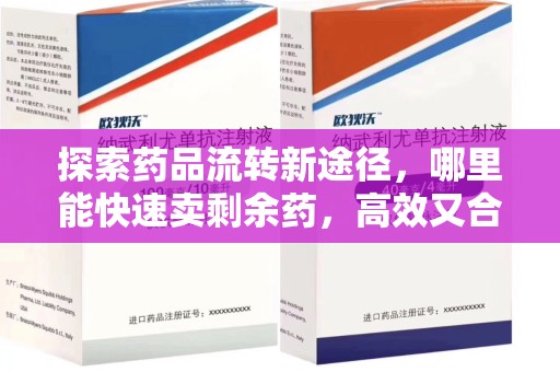 宿迁探索药品流转新途径，哪里能快速卖剩余药，高效又合规