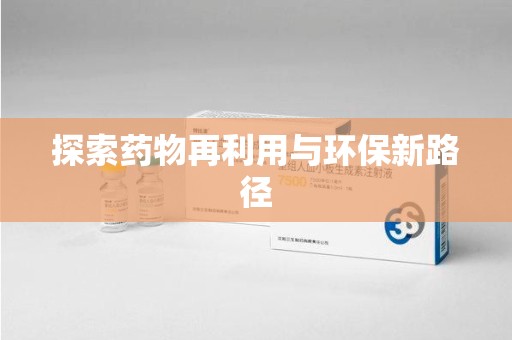 宿迁探索药物再利用与环保新路径