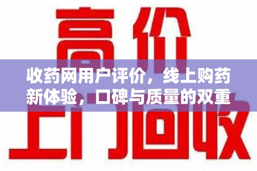 宿迁收药网用户评价，线上购药新体验，口碑与质量的双重保障