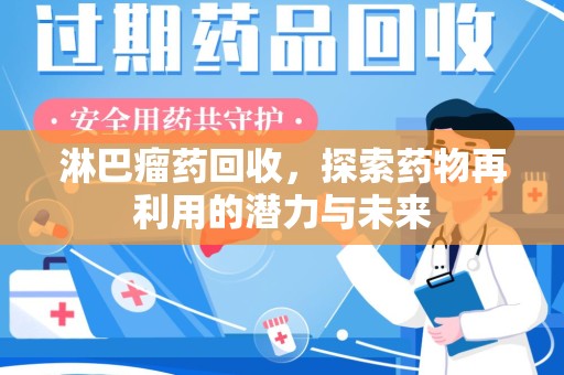 宿迁淋巴瘤药回收，探索药物再利用的潜力与未来
