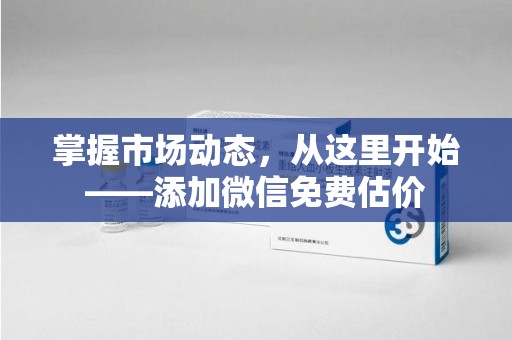 宿迁掌握市场动态，从这里开始——添加微信免费估价