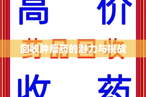 宿迁回收肿瘤药的潜力与挑战