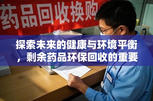 宿迁探索未来的健康与环境平衡，剩余药品环保回收的重要性