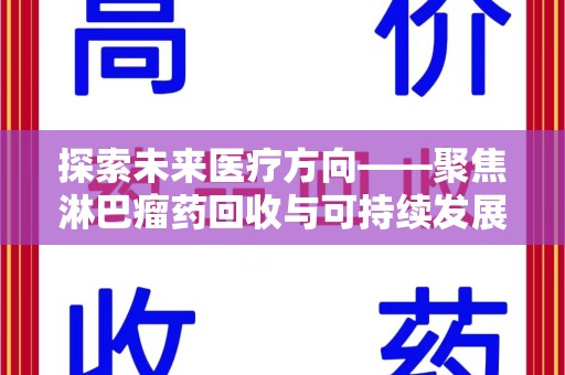 宿迁探索未来医疗方向——聚焦淋巴瘤药回收与可持续发展的新路径