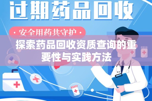 宿迁探索药品回收资质查询的重要性与实践方法