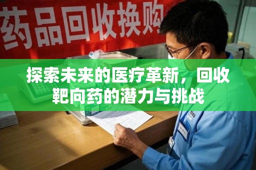 宿迁探索未来的医疗革新，回收靶向药的潜力与挑战