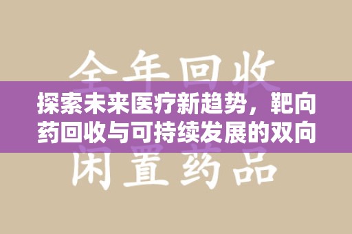 宿迁探索未来医疗新趋势，靶向药回收与可持续发展的双向奔赴