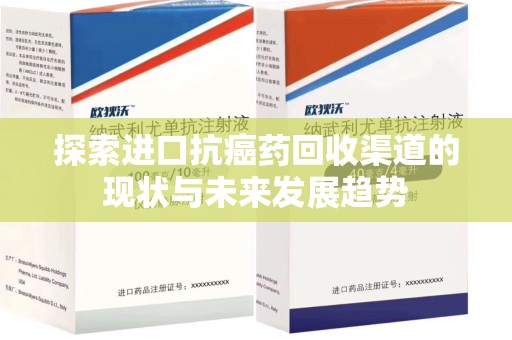 宿迁探索进口抗癌药回收渠道的现状与未来发展趋势