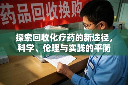 宿迁探索回收化疗药的新途径，科学、伦理与实践的平衡