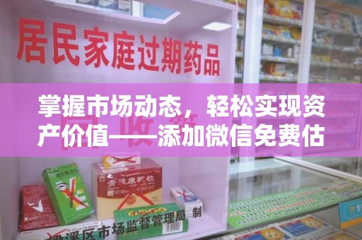 宿迁掌握市场动态，轻松实现资产价值——添加微信免费估价服务