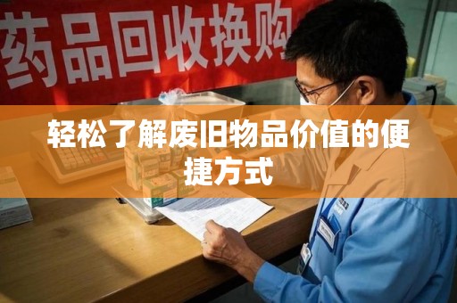 宿迁轻松了解废旧物品价值的便捷方式
