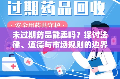 宿迁未过期药品能卖吗？探讨法律、道德与市场规则的边界