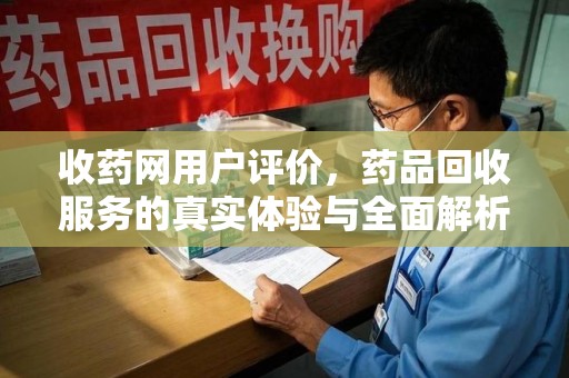 宿迁收药网用户评价，药品回收服务的真实体验与全面解析