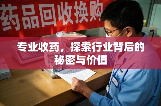 宿迁专业收药，探索行业背后的秘密与价值