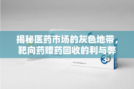 宿迁揭秘医药市场的灰色地带，靶向药赠药回收的利与弊