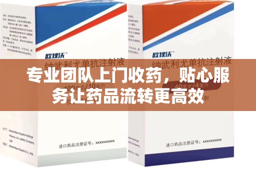 宿迁专业团队上门收药，贴心服务让药品流转更高效