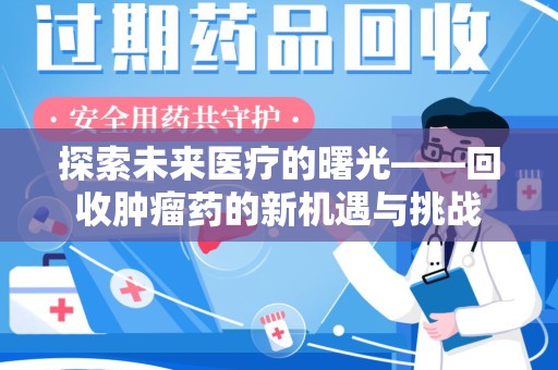 宿迁探索未来医疗的曙光——回收肿瘤药的新机遇与挑战
