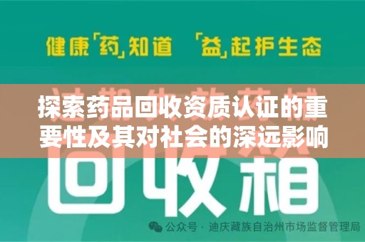 宿迁探索药品回收资质认证的重要性及其对社会的深远影响