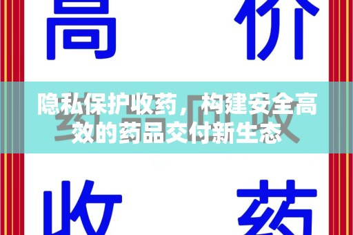 宿迁隐私保护收药，构建安全高效的药品交付新生态