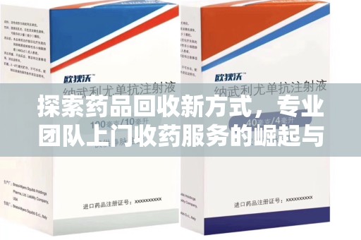 宿迁探索药品回收新方式，专业团队上门收药服务的崛起与未来