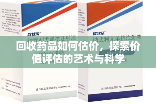 宿迁回收药品如何估价，探索价值评估的艺术与科学