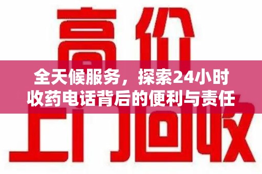 宿迁全天候服务，探索24小时收药电话背后的便利与责任