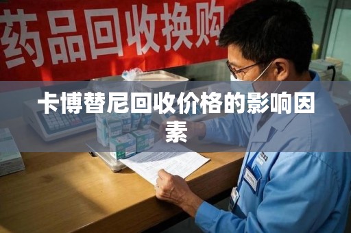 宿迁卡博替尼回收价格的影响因素