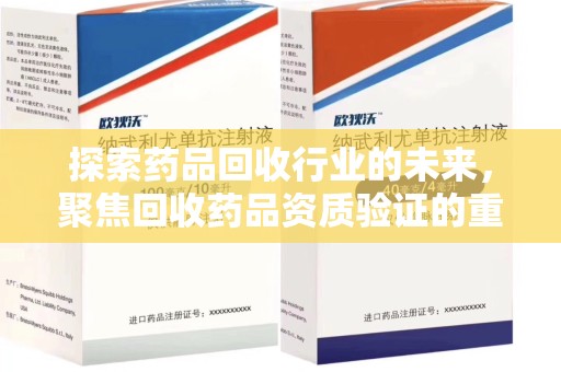宿迁探索药品回收行业的未来，聚焦回收药品资质验证的重要性