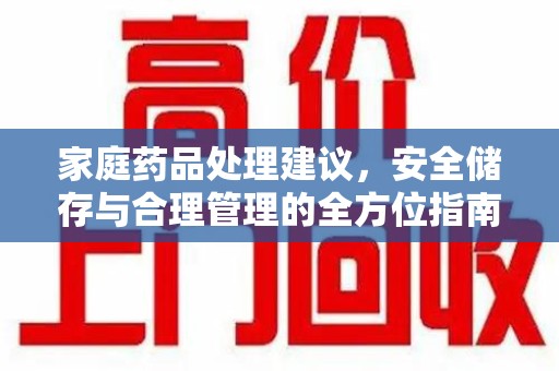 宿迁家庭药品处理建议，安全储存与合理管理的全方位指南