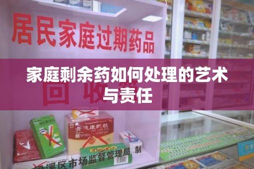 宿迁家庭剩余药如何处理的艺术与责任