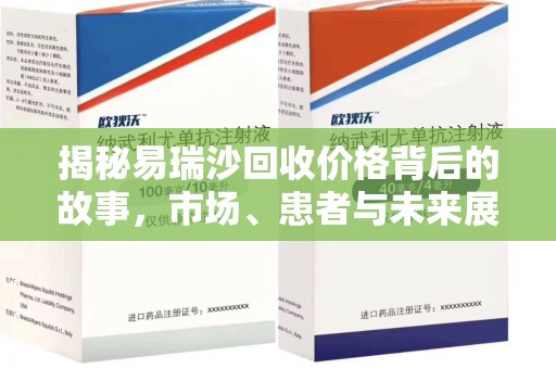 宿迁揭秘易瑞沙回收价格背后的故事，市场、患者与未来展望