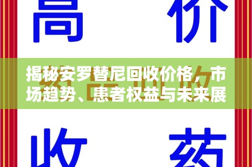 宿迁揭秘安罗替尼回收价格，市场趋势、患者权益与未来展望